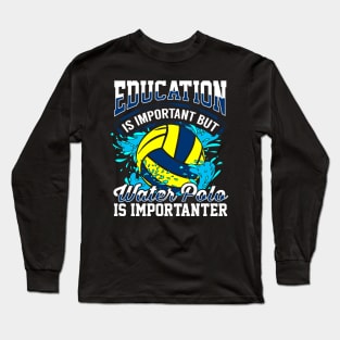 Education is important but water polo is importanter Long Sleeve T-Shirt